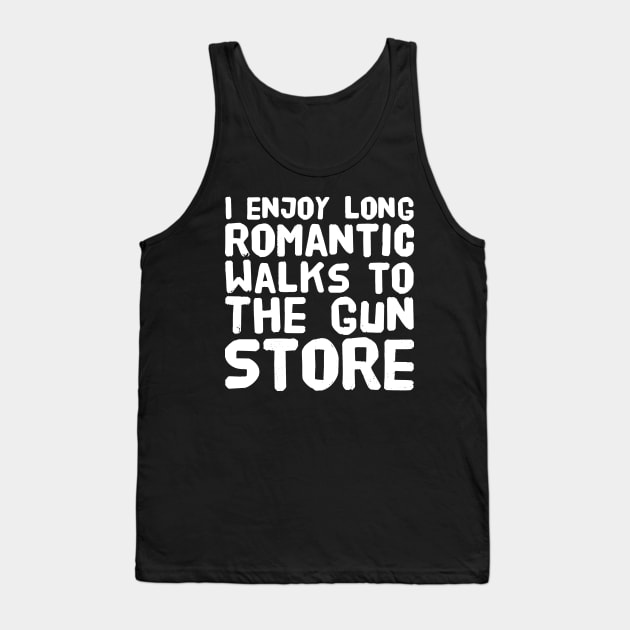 I enjoy long romantic walks to the gun store Tank Top by captainmood